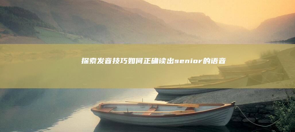 探索发音技巧：如何正确读出senior的语音