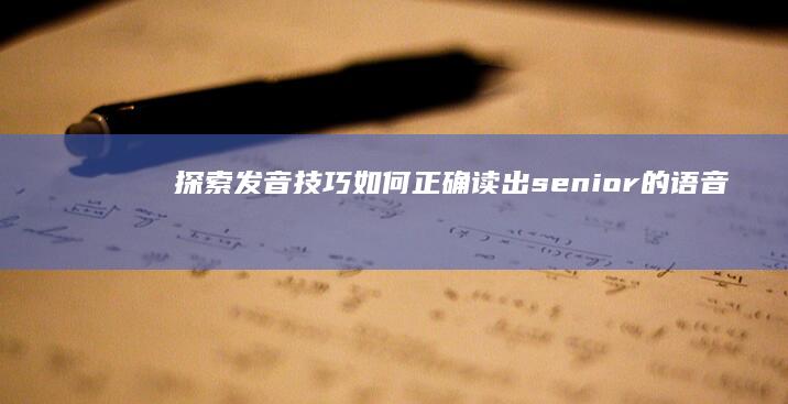 探索发音技巧：如何正确读出senior的语音